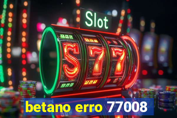 betano erro 77008